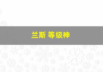 兰斯 等级神